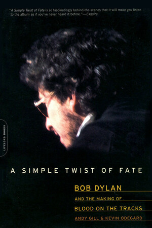 A Simple Twist of Fate: Bob Dylan and the Making of Blood on the Tracks by Andy Gill