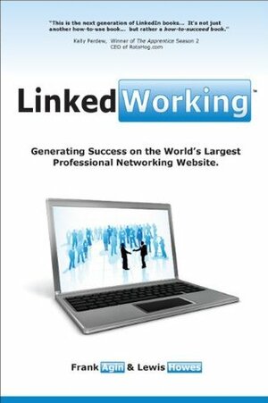 LinkedWorking: Generating Success On The World's Largest Professional Networking Website by Lewis Howes, Frank Agin
