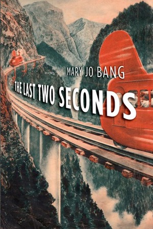 The Last Two Seconds: Poems by Mary Jo Bang