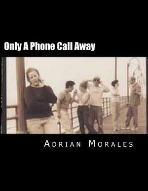 Only A Phone Call Away: A play about love and friendships by Adrian Morales