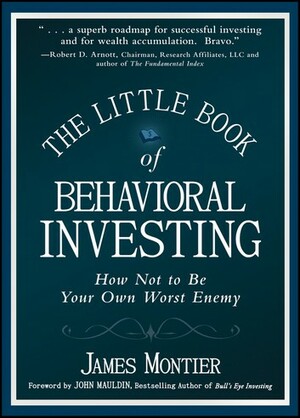 The Little Book of Behavioral Investing: How Not to Be Your Own Worst Enemy by James Montier