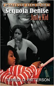 Sequoia Denise, Just a Kid ( Whatever Teen Series) by Teresa D. Patterson