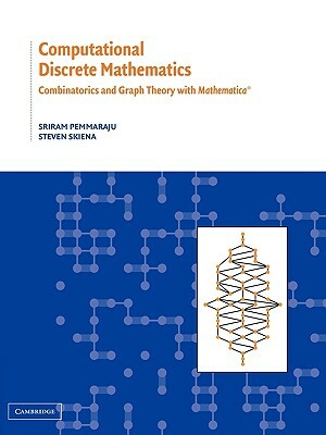 Computational Discrete Mathematics: Combinatorics and Graph Theory with Mathematica (R) by Sriram Pemmaraju, Steven Skiena, Pemmaraju Sriram