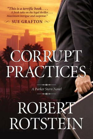 Corrupt Practices: A Parker Stern Novel by Robert Rotstein