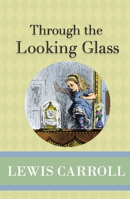 Through the Looking Glass by Lewis Carroll