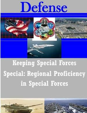 Keeping Special Forces Special: Regional Proficiency in Special Forces by Naval Postgraduate School