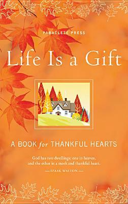 Life Is a Gift: A Book for Thankful Hearts by Paraclete Press