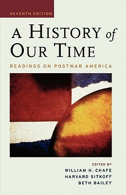A History of Our Time: Readings on Postwar America by Harvard Sitkoff, William Henry Chafe, Beth L. Bailey