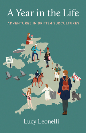 A Year in the Life: Adventures in British Subcultures by Lucy Leonelli