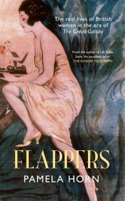 Flappers: British Women in the 1920s by Pamela Horn