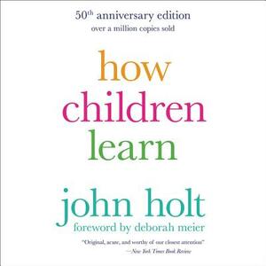 How Children Learn, 50th Anniversary Edition by John Holt