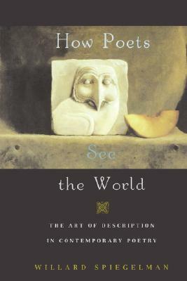 How Poets See the World: The Art of Description in Contemporary Poetry by Willard Spiegelman