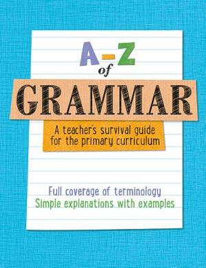 A-Z of Grammar: A Teacher's Survival Guide for the Primary Curriculum by Collins