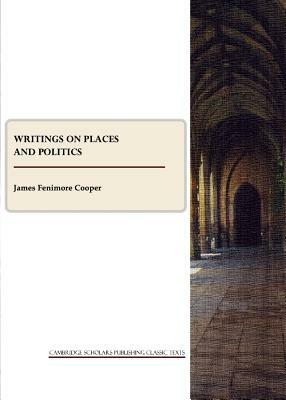 Writings on Places and Politics by James Fenimore Cooper