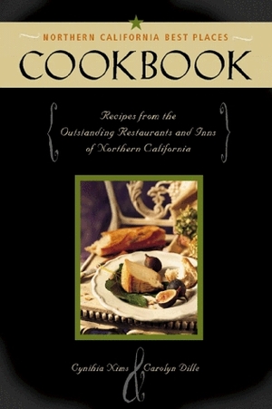 The Northern California Best Places Cookbook: Recipes from the Region's Outstanding Restaurants and Inns by Cynthia Nims, Carolyn Dille