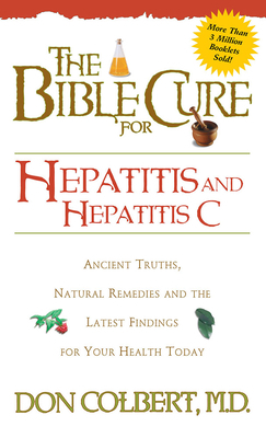 Bible Cure for Hepatitis C: Ancient Truths, Natural Remedies and the Latest Findings for Your Health Today by Don Colbert
