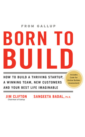 Born to Build: How to Build a Thriving Startup, a Winning Team, New Customers and Your Best Life Imaginable by Jim Clifton, Sangeeta Badal