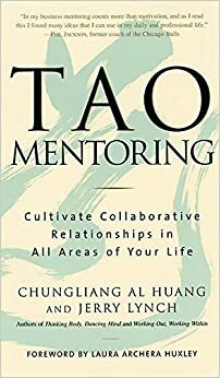 Tao Mentoring: Cultivate Collaborative Relationships in All Areas of Your Life by Chungliang Al Huang, Jerry Lynch
