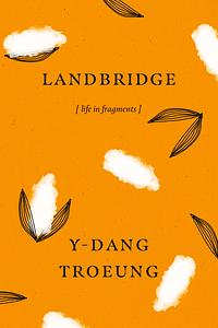 Landbridge: life in fragments by Y-Dang Troeung
