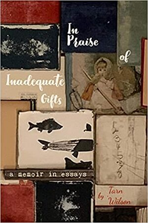 In Praise of Inadequate Gifts by Tarn Wilson