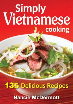 Simply Vietnamese Cooking: 135 Delicious Recipes by Nancie McDermott