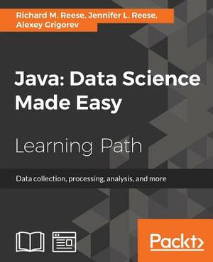 Java: Data Science Made Easy by Jennifer L. Reese, Alexey Grigorev, Richard M. Reese