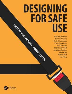 Designing for Safe Use: 100 Principles for Making Products Safer by Michael Wiklund, Jon Tilliss, Jonathan Kendler