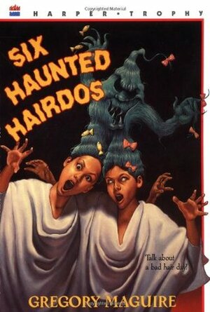 Six Haunted Hairdos by Gregory Maguire, Elaine Clayton