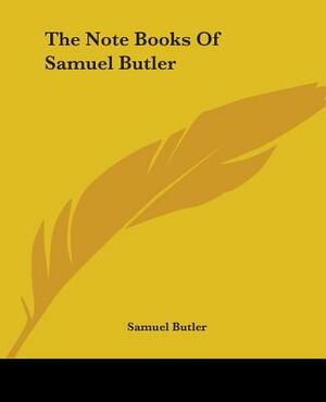 The Note Books Of Samuel Butler by Samuel Butler