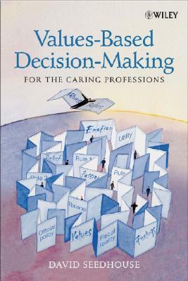 Values-Based Decision-Making for the Caring Professions by David Seedhouse