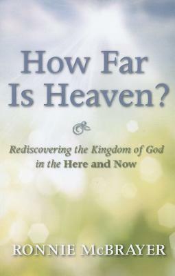 How Far Is Heaven?: Rediscovering the Kingdom of God in the Here and Now by Ronnie McBrayer