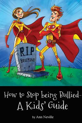 How to Stop Being Bullied: A Kids' Guide by Ann Neville