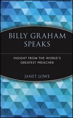 Billy Graham Speaks: Insight from the World's Greatest Preacher by Janet Lowe