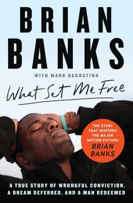 What Set Me Free (the Story That Inspired the Major Motion Picture Brian Banks): A True Story of Wrongful Conviction, a Dream Deferred, and a Man Rede by Brian Banks