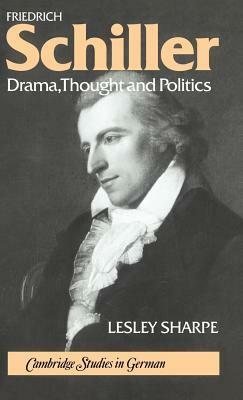 Friedrich Schiller: Drama, Thought and Politics by Lesley Sharpe