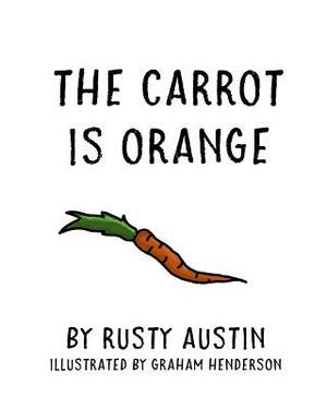 The Carrot Is Orange by Rusty Austin