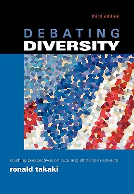 Debating Diversity: Clashing Perspectives on Race and Ethnicity in America by Ronald Takaki