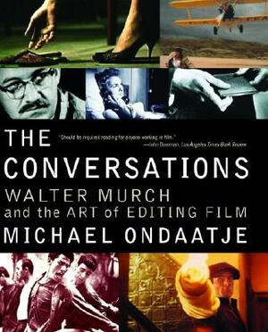 The Conversations: Walter Murch and the Art of Editing Film by Michael Ondaatje