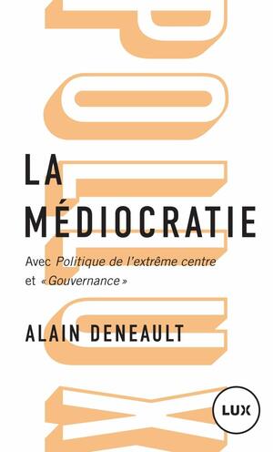 La médiocratie : Précédé de Politique de l\'extrême centre et suivi de Gouvernance. Le management totalitaire by Alain Deneault