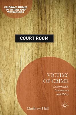 Victims of Crime: Construction, Governance and Policy by Matthew Hall