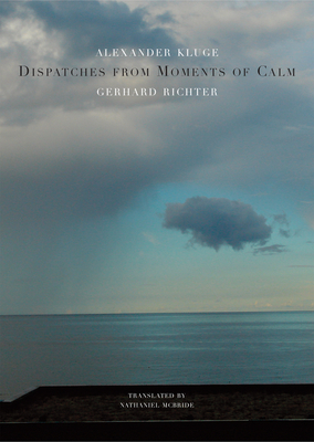 Dispatches from Moments of Calm by Alexander Kluge