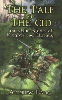 The Tale of the Cid: And Other Stories of Knights and Chivalry by Andrew Lang