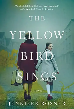 The Yellow Bird Sings: A Novel by Jennifer Rosner