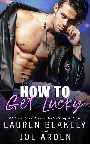 How To Get Lucky by Joe Arden, Lauren Blakely, Lauren Blakely