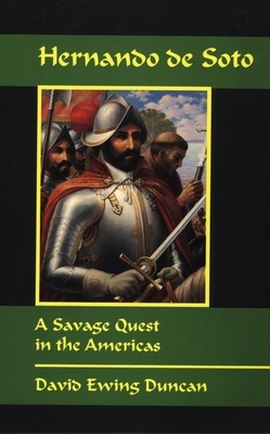 Hernando de Soto: A Savage Quest in the Americas by David E. Duncan