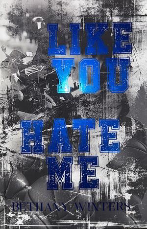 Like You Hate Me by Bethany Winters