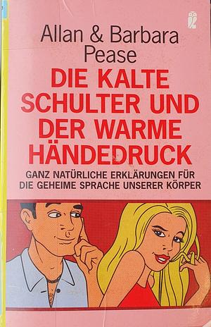 Die kalte Schulter und der warme Händedruck: ganz natürliche Erklärungen für die geheime Sprache unserer Körper by Allan Pease, Barbara Pease