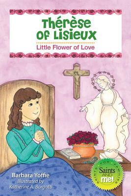Thérèse of Lisieux: Little Flower of Love by Barbara Yoffie