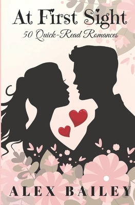 At First Sight: 50 Quick-Read Romances by Alex Bailey