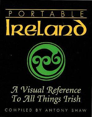 Portable Ireland: A Visual Reference to All Things Irish by Antony Shaw